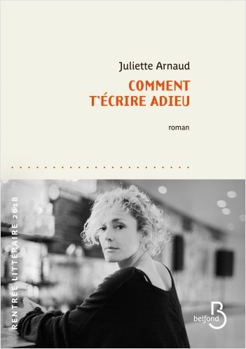Juliette Arnaud, Comment t'écrire Adieu, éditions Belfond